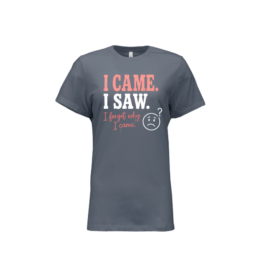 I Came I Saw I Forgot Why I Came funny women’s graphic tee